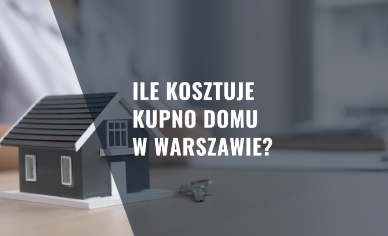 Ile kosztuje kupno domu w Warszawie?