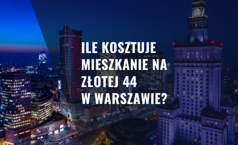 Ile kosztuje mieszkanie na złotej 44 w Warszawie?